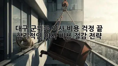 대구 군위읍 이사, 비용 걱정 끝! 합리적인 이사 비용 절감 전략